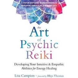The Art of Psychic Reiki: Developing Your Intuitive and Empathic Abilities for Energy Healing