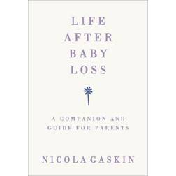 Life After Baby Loss: A Companion and Guide for Parents