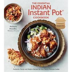 The Essential Indian Instant Pot Cookbook: Authentic Flavors and Modern Recipes for Your Electric Pressure Cooker