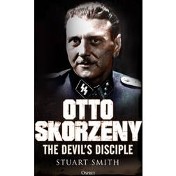 Otto Skorzeny: The Devil’s Disciple