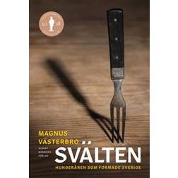 Svälten: Hungeråren som formade Sverige (E-bok, 2018)