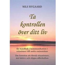 Ta kontrollen över ditt liv: en handbok i kommunikation i relationer till andra människor (Häftad)