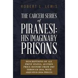 The Carceri Series of Piranesi: His Imaginary Prisons: Descriptions of All Print States, Auction Price History from 1987 Through 2016, with Adjusted 2 (Paperback, 2017)