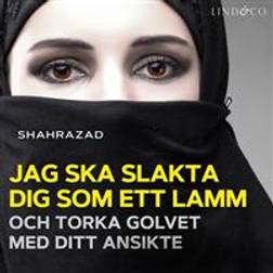 Jag ska slakta dig som ett lamm och torka golvet med ditt ansikte (Ljudbok, MP3, 2019)