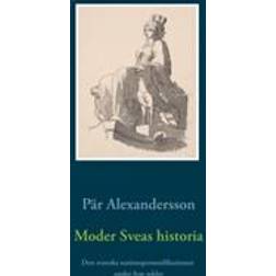 Moder Sveas historia: Den svenska nationspersonifikationen under fem sekler (Inbunden)