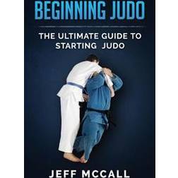 Beginning Judo: The Ultimate Guide to Starting Judo (Häftad, 2015)