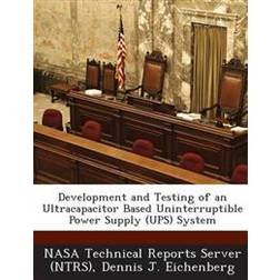 Development and Testing of an Ultracapacitor Based Uninterruptible Power Supply (Ups) System (Paperback, 2013)