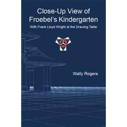 Close-Up View of Froebel's Kindergarten with Frank Lloyd Wright at the Drawing Table (Paperback, 2016)