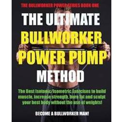 The Ultimate Bullworker Power Pump Method (Hæftet, 2018)