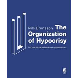 The Organization of Hypocrisy: Talk, Decisions and Actions in Organizations (Hæftet, 2019)