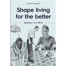 Shape living for the better: Electrolux första 100 år (Ljudbok, MP3, 2019)