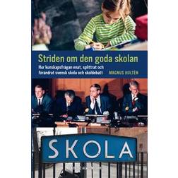 Striden om den goda skolan: hur kunskapsfrågan enat, splittrat och förändrat svensk skola och skoldebatt (Inbunden)