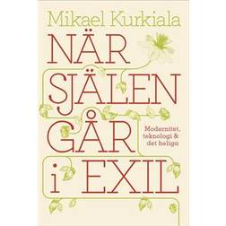 När själen går i exil: modernitet, teknologi och det heliga (Inbunden)