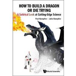 How To Build A Dragon Or Die Trying: A Satirical Look At Cutting-edge Science (Häftad, 2019)
