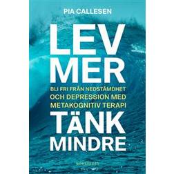 Lev mer, tänk mindre: Bli fri från nedstämdhet och depression med metakognitiv terapi (E-bok, 2019)