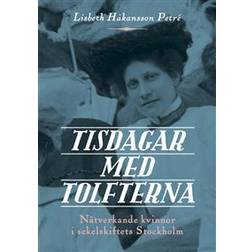 Tisdagar med Tolfterna: nätverkande kvinnor i sekelskiftets Stockholm (Häftad)