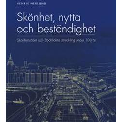 Skönhet, nytta och beständighet: skönhetsrådet och Stockholms utveckling under 100 år (Inbunden)