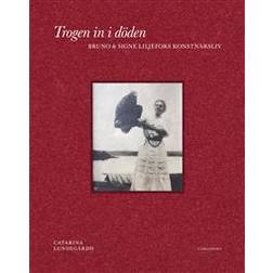 Trogen in i döden: Bruno och Signe Liljefors konstnärsliv i Signes brev till Anna (Inbunden)