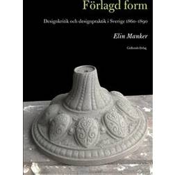 Förlagd form: designkritik och designpraktik i Sverige 1860-1890 (Häftad)