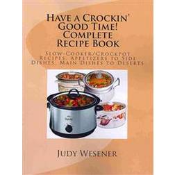 Have a Crockin' Good Time! Complete Recipe Book: Slow-Cooker/Crockpot Recipes. Appetizers to Side Dishes, Main Dishes to Deserts (Hæfte, 2011) (Hæftet, 2011)