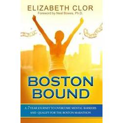 Boston Bound: A 7-Year Journey to Overcome Mental Barriers and Qualify for the Boston Marathon (Häftad, 2016)