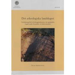 Det arkeologiska landskapet: fornlämningsbild och bebyggelsehistoria i tre uppländska bygder under bronsålder och äldre järnålder (Häftad)