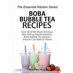 Boba Bubble Tea Recipes: Over 20 of the Most Delicious, Best Selling, Mouthwatering Boba Bubble Tea Recipes Anyone Can Make at Home (Heftet, 2015)