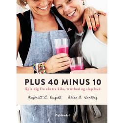 Plus 40 minus 10: Spis dig fra ekstra kilo, træthed og slap hud (Indbundet, 2019)