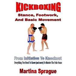 Kickboxing: Stance, Footwork, and Basic Movement: From Initiation to Knockout: Everything You Need to Know (and More) to Master th (Häftad, 2017)