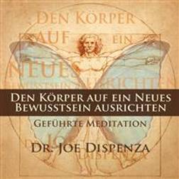 Den Körper auf ein neues Bewusstsein ausrichten (Hörbuch, CD)