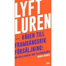 Lyft luren - bli framgångsrik: om kalla samtal och telefonskräck (Häftad)