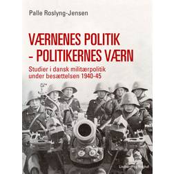 Værnenes politik - politikernes værn. Studier i dansk militærpolitik under besættelsen 1940-45 (E-bok, 2020)