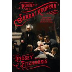 Konsten att skära i kroppar: Joseph Lister & den moderna kirurgins födelse (Häftad)