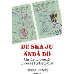 De ska ju ändå dö: tio år i svensk underrättelsetjänst (Inbunden)
