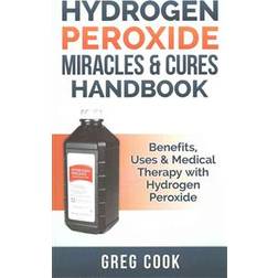 Hydrogen Peroxide Miracles & Cures Handbook: Benefits, Uses & Medical Therapy with Hydrogen Peroxide (Häftad, 2015)