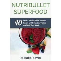 Nutribullet Superfood: 40 Protein Packed Power Smoothie Recipes To Help You Lose Weight And Build Lean Muscle (Paperback, 2015)