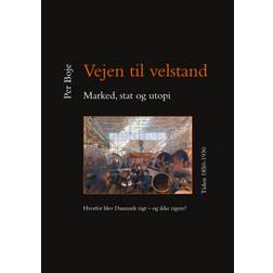 Vejen til velstand - marked, stat og utopi. Tiden 1850-1930: Hvorfor blev Danmark rigt - og ikke rigere? (Indbundet, 2020)