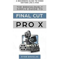 The Ridiculously Simple Guide to Final Cut Pro X (Häftad, 2019)