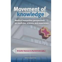 Movement of knowledge: medical humanities perspectives on medicine, science, and experience (Inbunden)