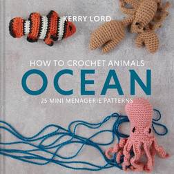 How to Crochet Animals: Ocean: 25 mini menagerie patterns (Hardcover, 2020)