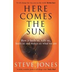 Here Comes the Sun: How it feeds us, kills us, heals us. (Paperback, 2020)