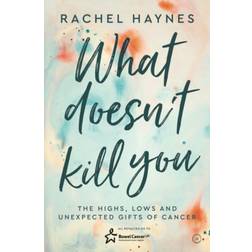 What Doesn't Kill You ...: The Highs, Lows and. (Paperback, 2020)