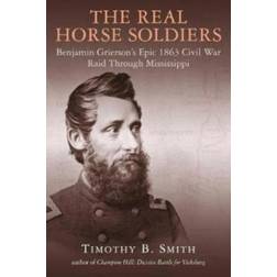 The Real Horse Soldiers: Benjamin Grierson's Epic 1863.