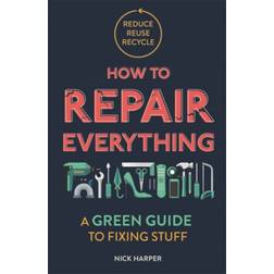 How to Repair Everything: A Green Guide to Fixing Stuff (2020)