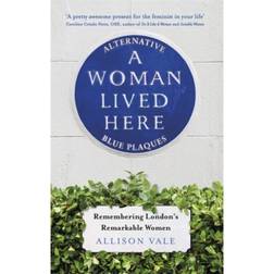 A Woman Lived Here: Alternative Blue Plaques,. (Paperback, 2019)