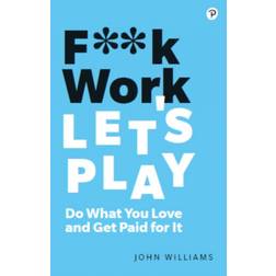 F**k Work, Let's Play: Do What You Love and Get Paid for It (Paperback, 2020)