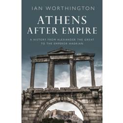 Athens After Empire: A History from Alexander the Great... (Inbunden, 2021)