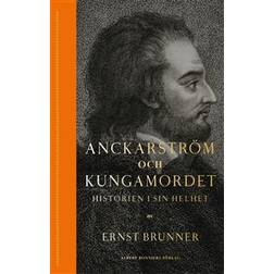 Anckarström och kungamordet: historien i sin helhet (Inbunden)
