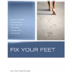 Fix Your Feet: Build the Best Foundation for Healthy,.