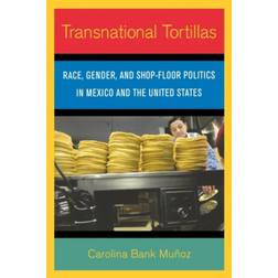 Transnational Tortillas: Race, Gender, and Shop-Floor. (2008)